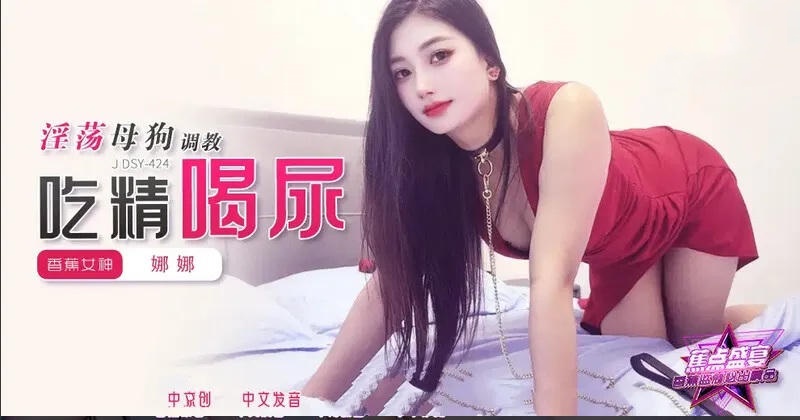 JDSY424 淫蕩母狗調教吃精喝尿 娜娜